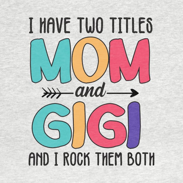 I Have Two Titles Mom And Gigi by jonetressie